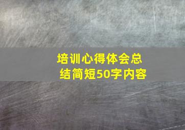 培训心得体会总结简短50字内容