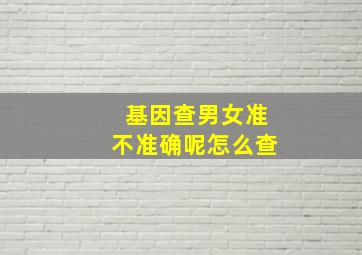 基因查男女准不准确呢怎么查