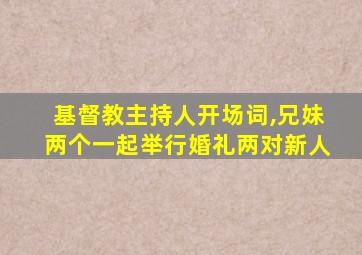 基督教主持人开场词,兄妹两个一起举行婚礼两对新人