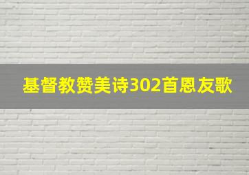 基督教赞美诗302首恩友歌