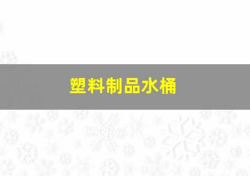 塑料制品水桶