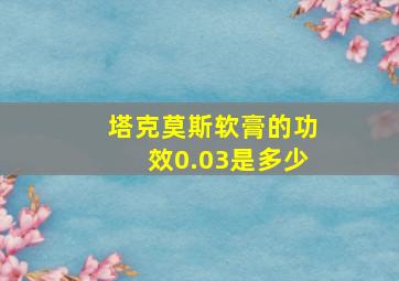 塔克莫斯软膏的功效0.03是多少