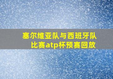 塞尔维亚队与西班牙队比赛atp杯预赛回放