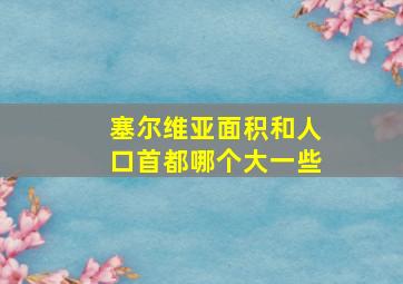 塞尔维亚面积和人口首都哪个大一些