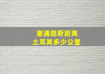 塞浦路斯距离土耳其多少公里