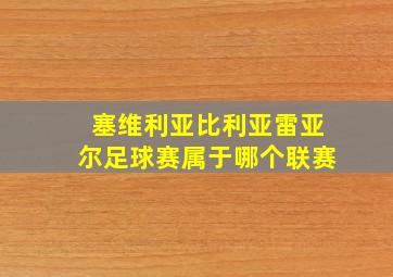 塞维利亚比利亚雷亚尔足球赛属于哪个联赛