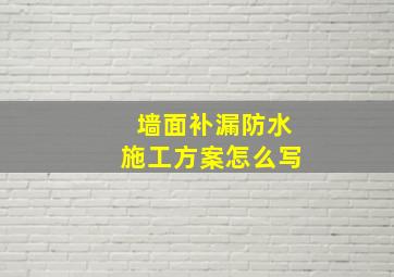 墙面补漏防水施工方案怎么写