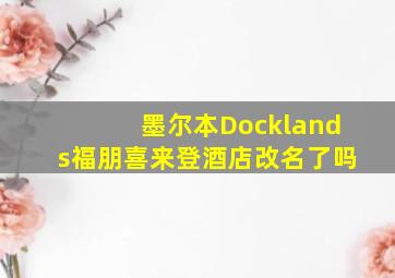 墨尔本Docklands福朋喜来登酒店改名了吗