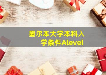 墨尔本大学本科入学条件Alevel