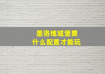 墨洛维城堡要什么配置才能玩