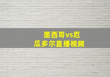 墨西哥vs厄瓜多尔直播视频