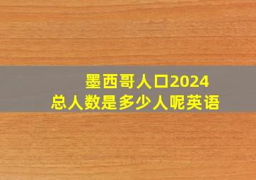 墨西哥人口2024总人数是多少人呢英语