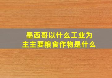 墨西哥以什么工业为主主要粮食作物是什么