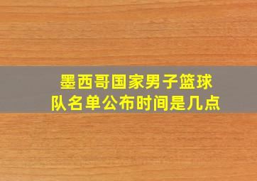 墨西哥国家男子篮球队名单公布时间是几点