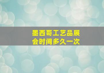 墨西哥工艺品展会时间多久一次