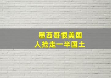 墨西哥恨美国人抢走一半国土