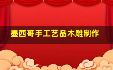 墨西哥手工艺品木雕制作