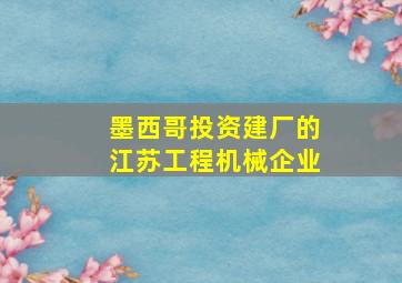 墨西哥投资建厂的江苏工程机械企业