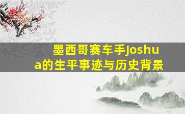 墨西哥赛车手Joshua的生平事迹与历史背景