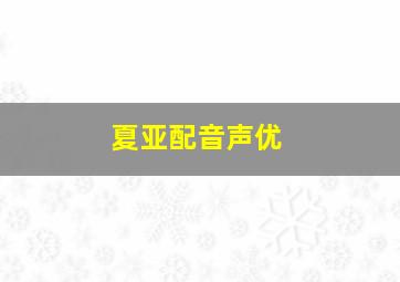 夏亚配音声优