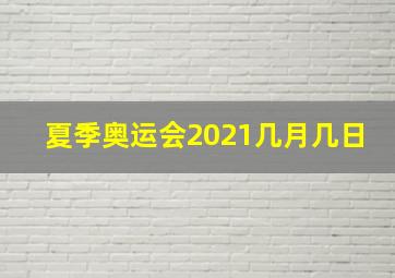 夏季奥运会2021几月几日