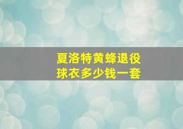 夏洛特黄蜂退役球衣多少钱一套