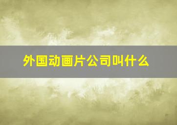 外国动画片公司叫什么