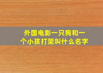 外国电影一只狗和一个小孩打架叫什么名字