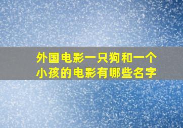 外国电影一只狗和一个小孩的电影有哪些名字