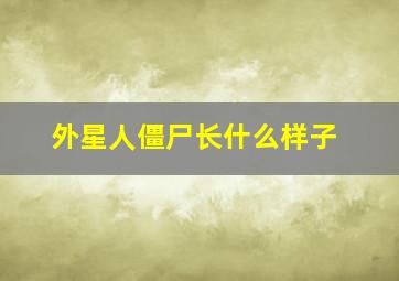 外星人僵尸长什么样子