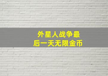 外星人战争最后一天无限金币