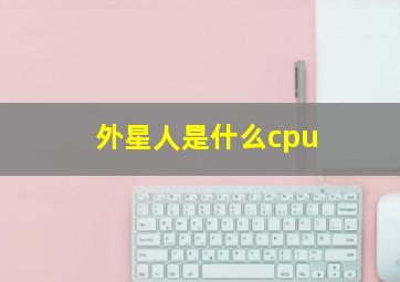 外星人是什么cpu