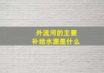 外流河的主要补给水源是什么