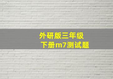 外研版三年级下册m7测试题