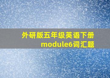 外研版五年级英语下册module6词汇题