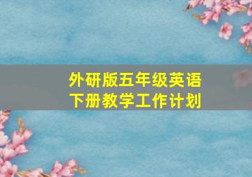 外研版五年级英语下册教学工作计划