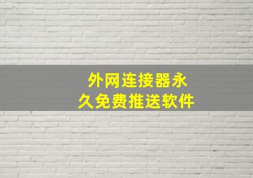 外网连接器永久免费推送软件