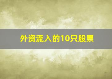 外资流入的10只股票