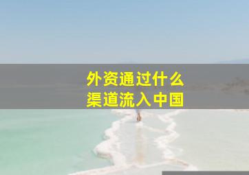 外资通过什么渠道流入中国