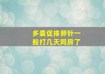 多囊促排卵针一般打几天同房了