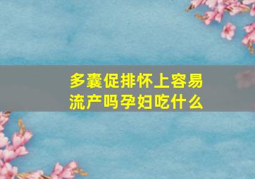 多囊促排怀上容易流产吗孕妇吃什么