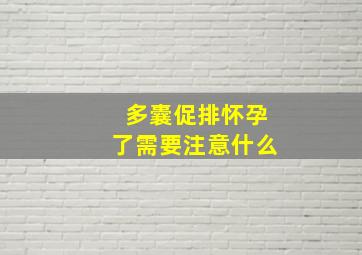 多囊促排怀孕了需要注意什么