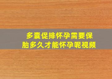 多囊促排怀孕需要保胎多久才能怀孕呢视频