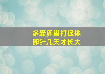 多囊卵巢打促排卵针几天才长大