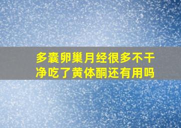 多囊卵巢月经很多不干净吃了黄体酮还有用吗