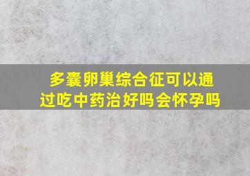 多囊卵巢综合征可以通过吃中药治好吗会怀孕吗