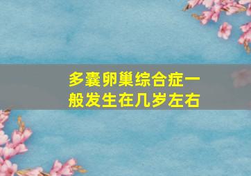 多囊卵巢综合症一般发生在几岁左右