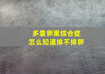 多囊卵巢综合症怎么知道排不排卵