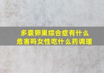 多囊卵巢综合症有什么危害吗女性吃什么药调理