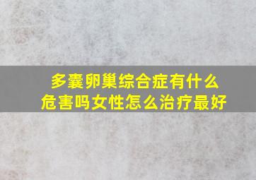 多囊卵巢综合症有什么危害吗女性怎么治疗最好